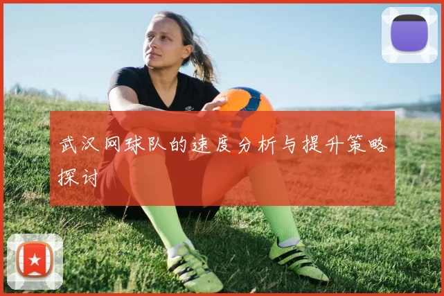 武汉网球队的速度分析与提升策略探讨