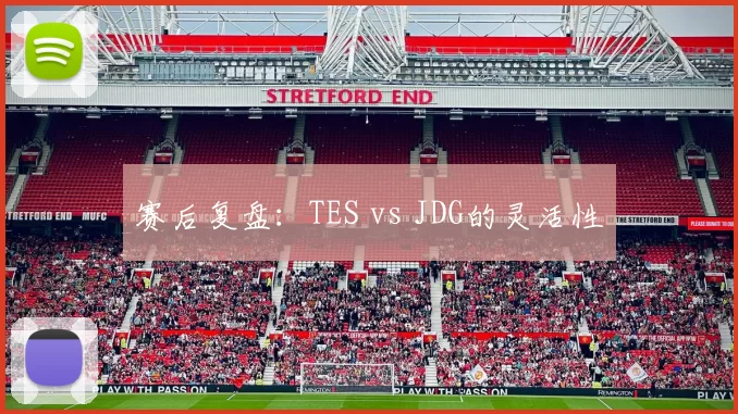 赛后复盘：TES vs JDG的灵活性
